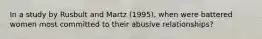 In a study by Rusbult and Martz (1995), when were battered women most committed to their abusive relationships?