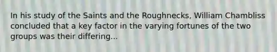 In his study of the Saints and the Roughnecks, William Chambliss concluded that a key factor in the varying fortunes of the two groups was their differing...