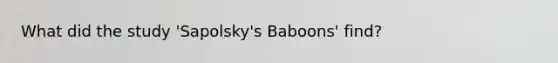 What did the study 'Sapolsky's Baboons' find?