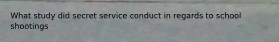 What study did secret service conduct in regards to school shootings