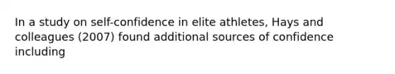 In a study on self-confidence in elite athletes, Hays and colleagues (2007) found additional sources of confidence including