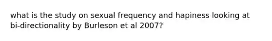 what is the study on sexual frequency and hapiness looking at bi-directionality by Burleson et al 2007?