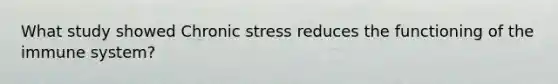 What study showed Chronic stress reduces the functioning of the immune system?