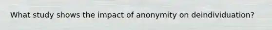 What study shows the impact of anonymity on deindividuation?