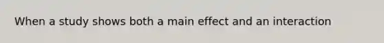 When a study shows both a main effect and an interaction