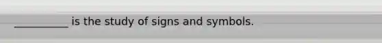 __________ is the study of signs and symbols.