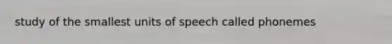 study of the smallest units of speech called phonemes