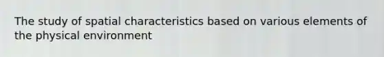 The study of spatial characteristics based on various elements of the physical environment