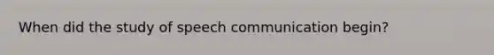 When did the study of speech communication begin?