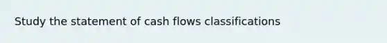 Study the statement of cash flows classifications