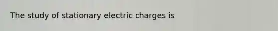 The study of stationary electric charges is