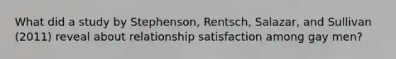 What did a study by Stephenson, Rentsch, Salazar, and Sullivan (2011) reveal about relationship satisfaction among gay men?