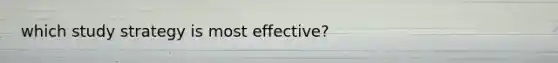 which study strategy is most effective?