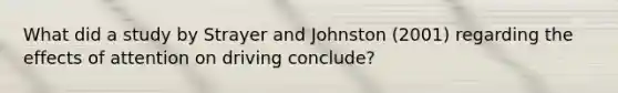 What did a study by Strayer and Johnston (2001) regarding the effects of attention on driving conclude?