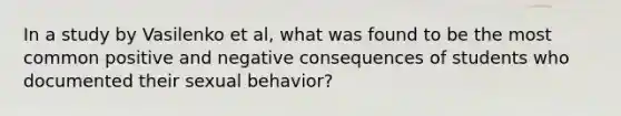 In a study by Vasilenko et al, what was found to be the most common positive and negative consequences of students who documented their sexual behavior?