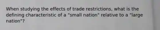 When studying the effects of trade restrictions, what is the defining characteristic of a "small nation" relative to a "large nation"?