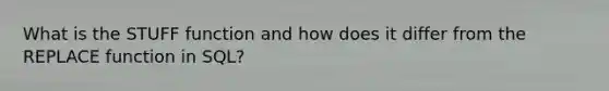 What is the STUFF function and how does it differ from the REPLACE function in SQL?