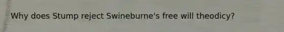 Why does Stump reject Swineburne's free will theodicy?