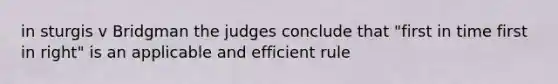 in sturgis v Bridgman the judges conclude that "first in time first in right" is an applicable and efficient rule