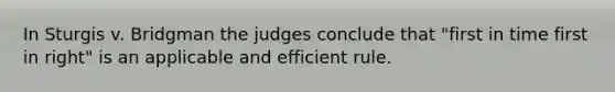 In Sturgis v. Bridgman the judges conclude that "first in time first in right" is an applicable and efficient rule.