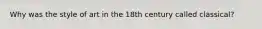 Why was the style of art in the 18th century called classical?