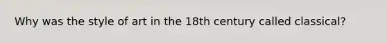Why was the style of art in the 18th century called classical?