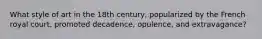 What style of art in the 18th century, popularized by the French royal court, promoted decadence, opulence, and extravagance?
