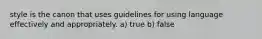 style is the canon that uses guidelines for using language effectively and appropriately. a) true b) false