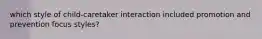 which style of child-caretaker interaction included promotion and prevention focus styles?
