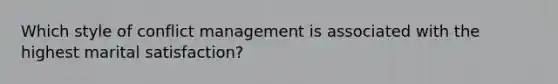 Which style of conflict management is associated with the highest marital satisfaction?