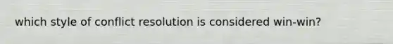 which style of conflict resolution is considered win-win?
