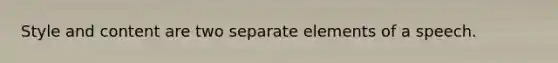 Style and content are two separate elements of a speech.