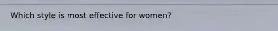 Which style is most effective for women?