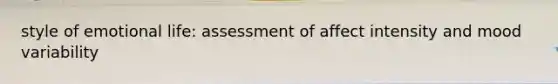 style of emotional life: assessment of affect intensity and mood variability