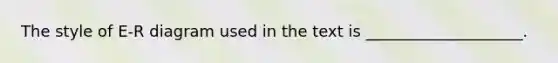 The style of E-R diagram used in the text is ____________________.