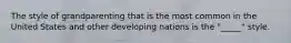 The style of grandparenting that is the most common in the United States and other developing nations is the "_____" style.