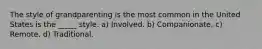 The style of grandparenting is the most common in the United States is the _____ style. a) Involved. b) Companionate. c) Remote. d) Traditional.