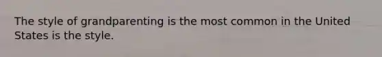 The style of grandparenting is the most common in the United States is the style.
