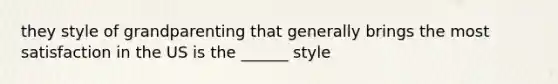 they style of grandparenting that generally brings the most satisfaction in the US is the ______ style