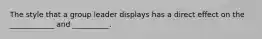 The style that a group leader displays has a direct effect on the ____________ and __________.