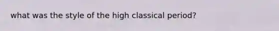 what was the style of the high classical period?