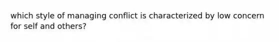 which style of managing conflict is characterized by low concern for self and others?