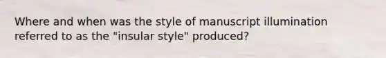 Where and when was the style of manuscript illumination referred to as the "insular style" produced?