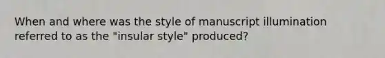 When and where was the style of manuscript illumination referred to as the "insular style" produced?