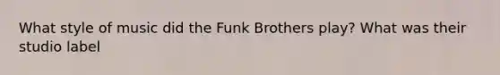 What style of music did the Funk Brothers play? What was their studio label