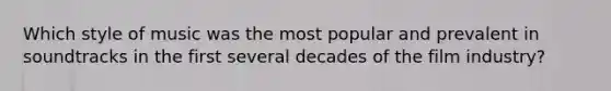 Which style of music was the most popular and prevalent in soundtracks in the first several decades of the film industry?