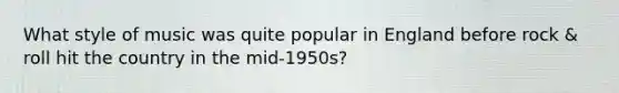 What style of music was quite popular in England before rock & roll hit the country in the mid-1950s?