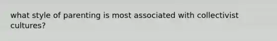 what style of parenting is most associated with collectivist cultures?