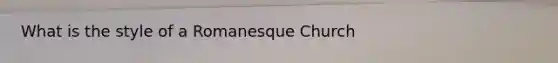 What is the style of a Romanesque Church
