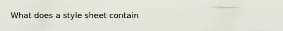 What does a style sheet contain